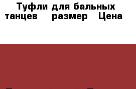 Туфли для бальных танцев 38 размер › Цена ­ 200 - Пермский край, Пермь г. Одежда, обувь и аксессуары » Женская одежда и обувь   . Пермский край,Пермь г.